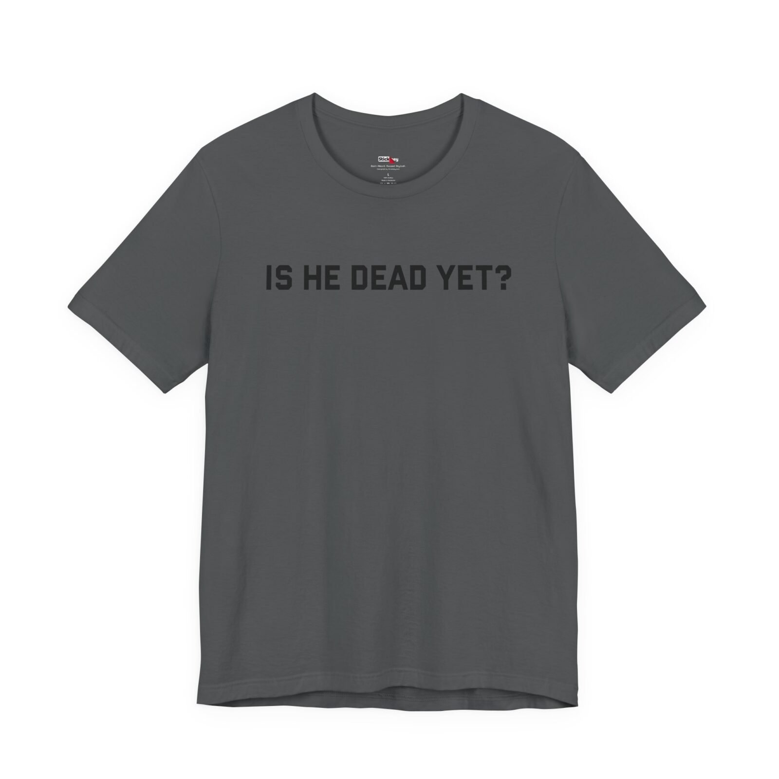 Is He Dead Yet shirt
