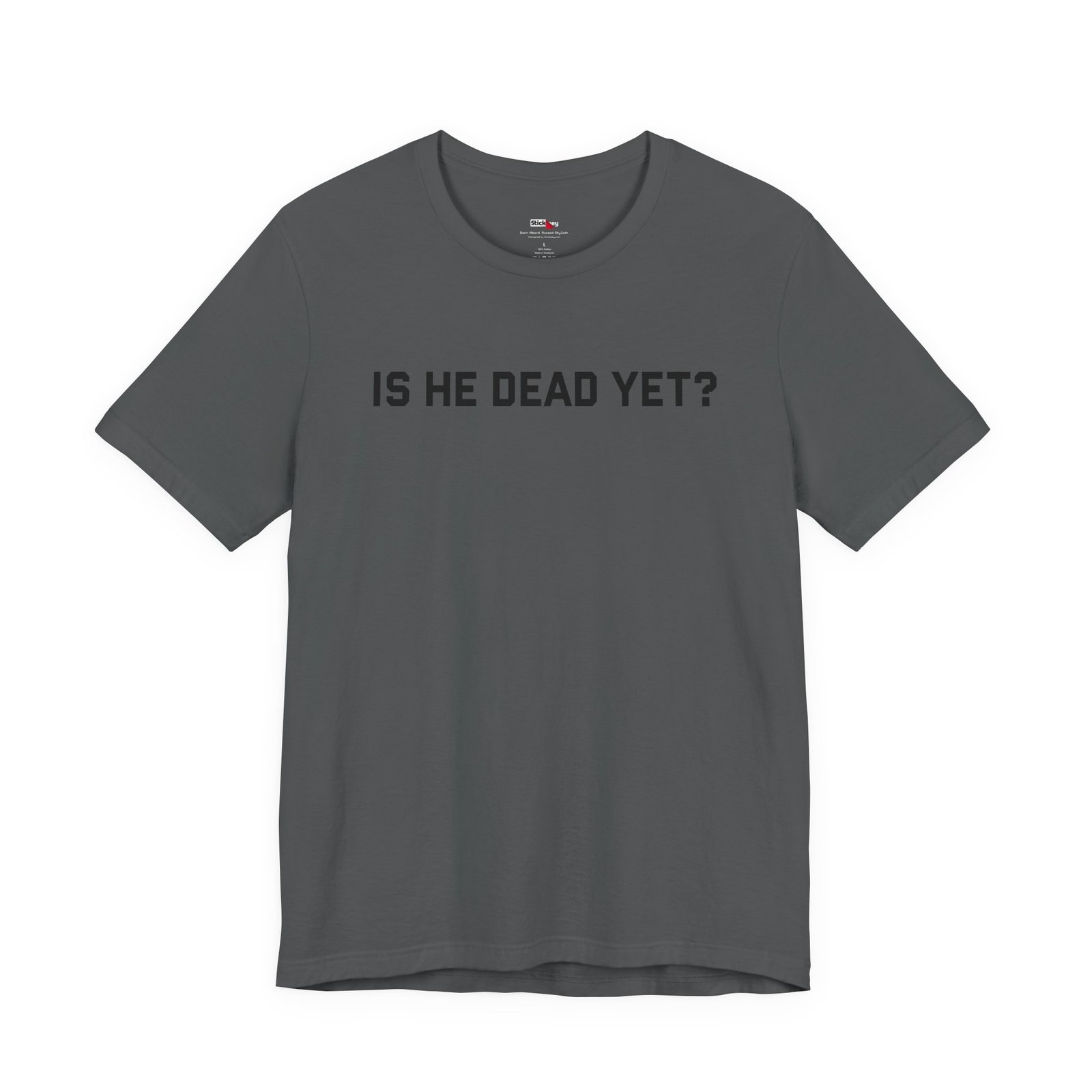 Is He Dead Yet shirt