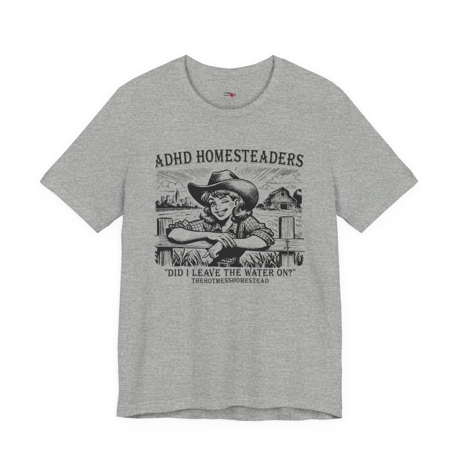 ADHD Homesteaders Did I Leave The Water On Shirt