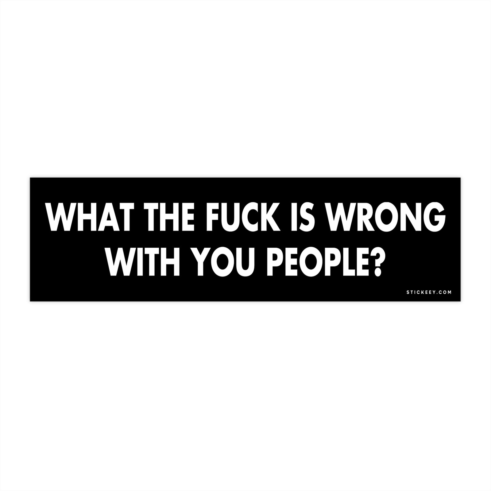What The Fuck Is Wrong With You People? Bumper Sticker