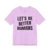 Let’s Be Better Humans Shirt
