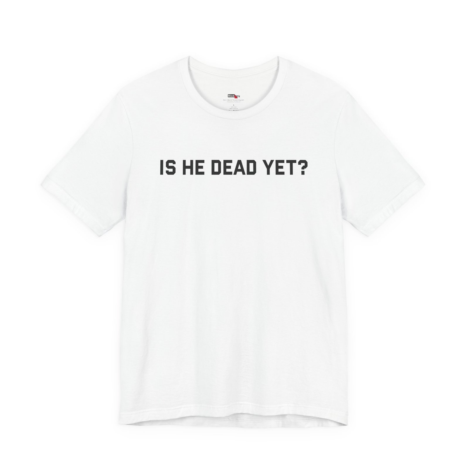 Is He Dead Yet shirt