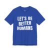 Let’s Be Better Humans Shirt