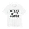 Let’s Be Better Humans Shirt