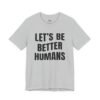 Let’s Be Better Humans Shirt