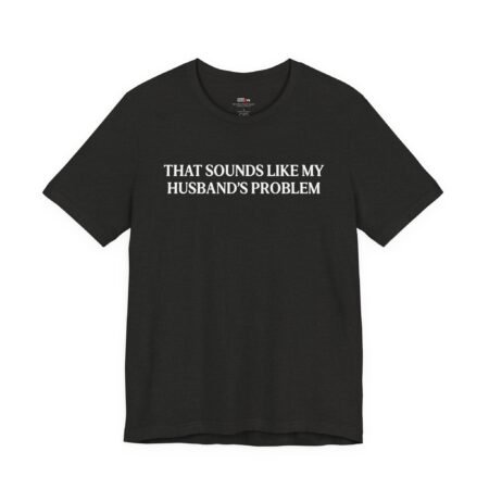 That Sounds Like My Husband's Problem Funny Wife T-Shirt