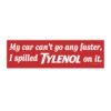 My Car Can't Go Any Faster I Spilled Tylenol On It Bumper Sticker
