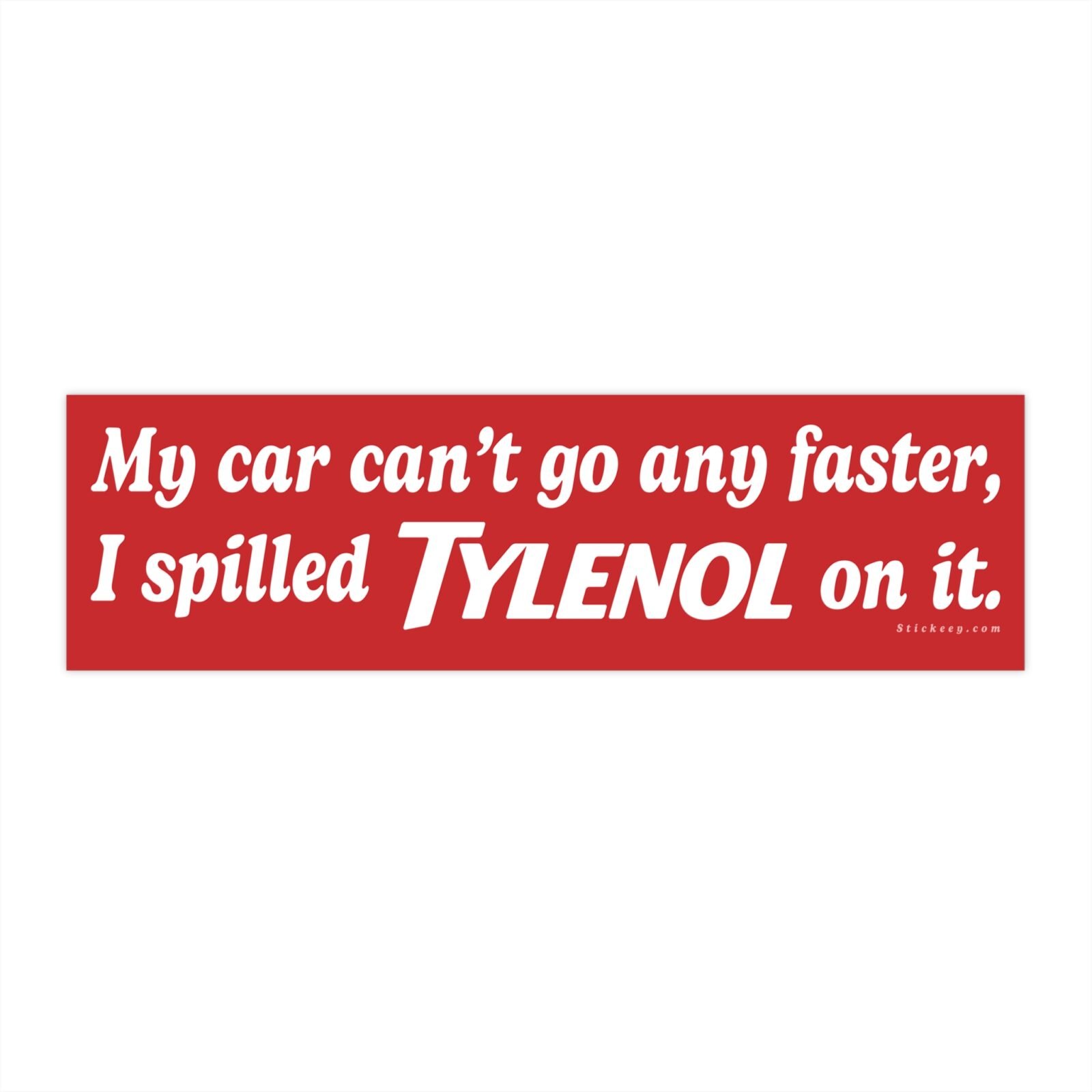 My Car Can't Go Any Faster I Spilled Tylenol On It Bumper Sticker