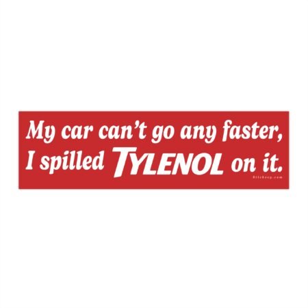 My Car Can't Go Any Faster I Spilled Tylenol On It Bumper Sticker