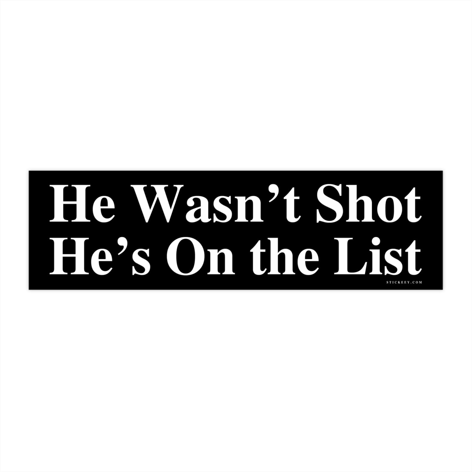 He Wasn’t Shot He’s On The List Bumper Sticker