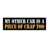 My Other Car Is A Piece Of Crap Too Bumper Sticker