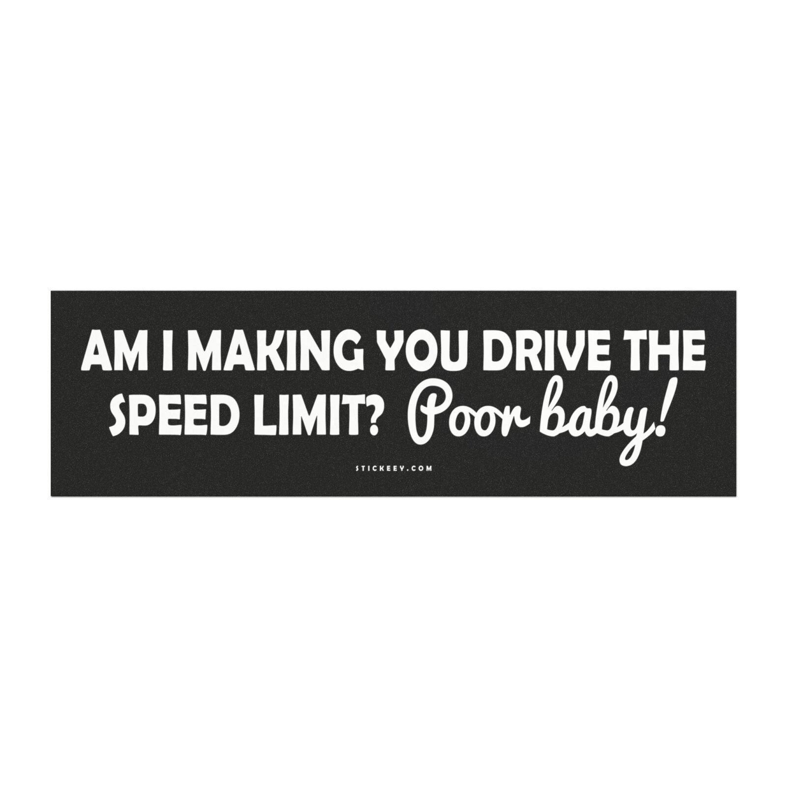 Am I Making You Drive The Speed Limit Poor Baby! Magnet Sticker