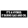 It's A Hybrid It Burns Gas And Oil Bumper Sticker