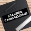 It's A Hybrid It Burns Gas And Oil Bumper Sticker