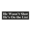 He Wasn’t Shot He’s On The List Magnet Sticker