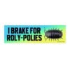 I Brake For Roly-polies Bumper Sticker