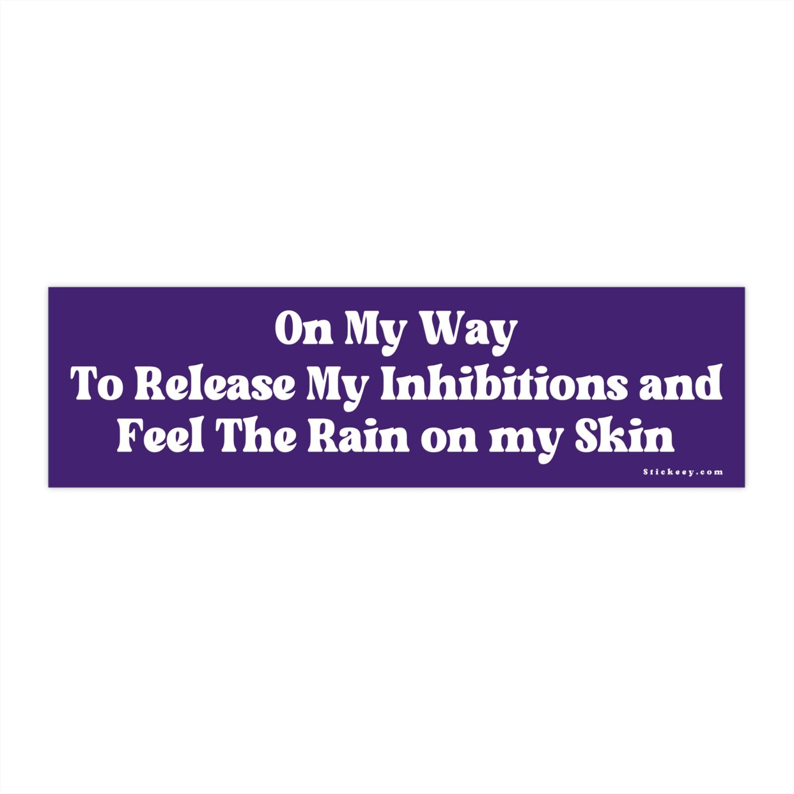 On My Way To Release My Inhibitions and Feel The Rain on My Skin Bumper Sticker
