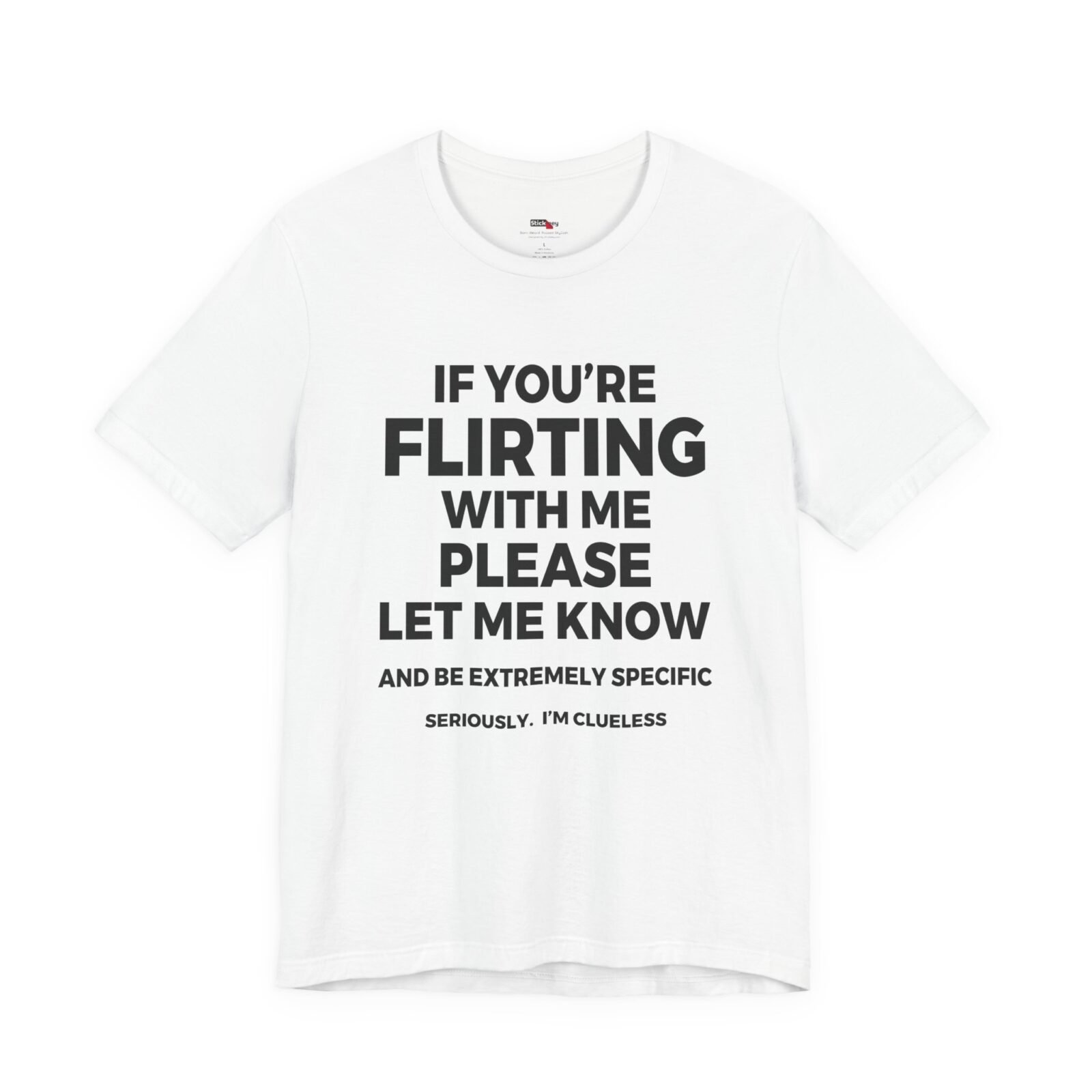 If You're Flirting With Me Please Let Me Know And Be Extremely Specific Seriously. I'm Clueless T-Shirt