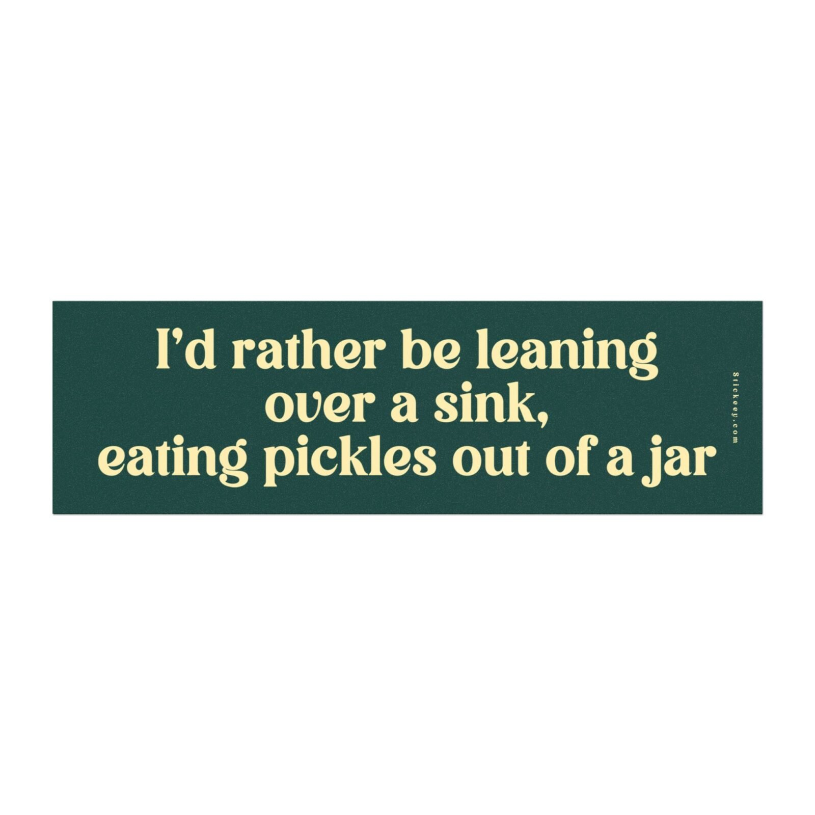 I'd Rather Be Leaning Over A Sink Eating Pickles Out Of A Jar Magnet Sticker