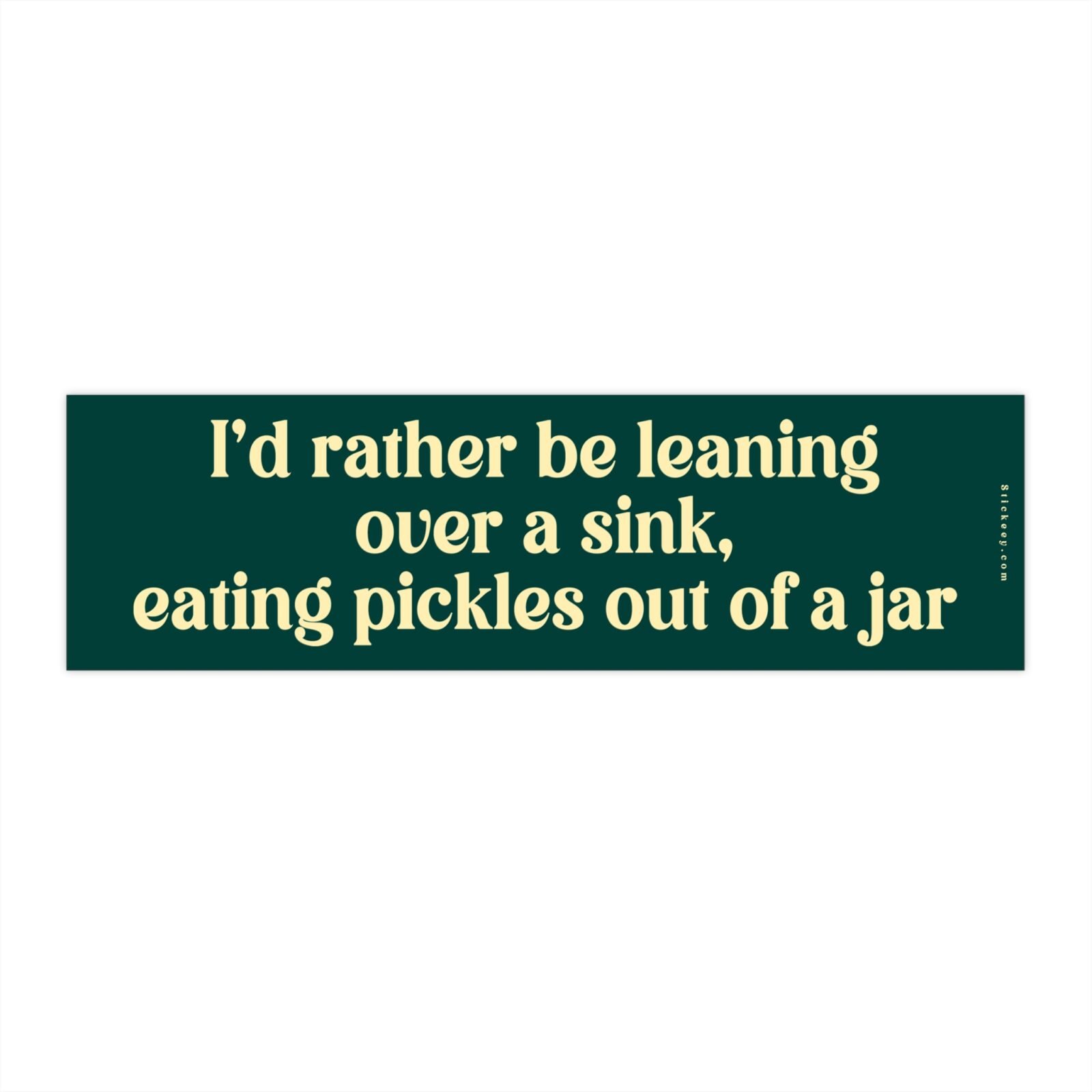 I'd Rather Be Leaning Over A Sink Eating Pickles Out Of A Jar Bumper Sticker