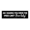 Am I Making You Drive The Speed Limit Poor Baby! Bumper Sticker