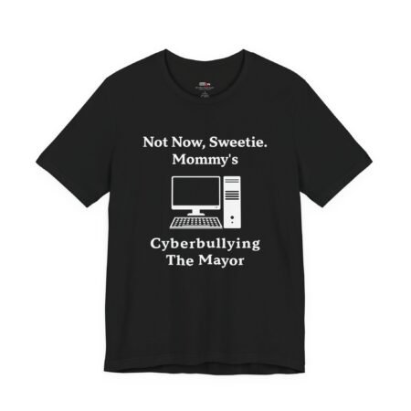 Not Now Sweetie Mommy’s Cyberbullying The Mayor shirt