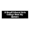Small Liberal Arts College Stole My MONEY Bumper Sticker