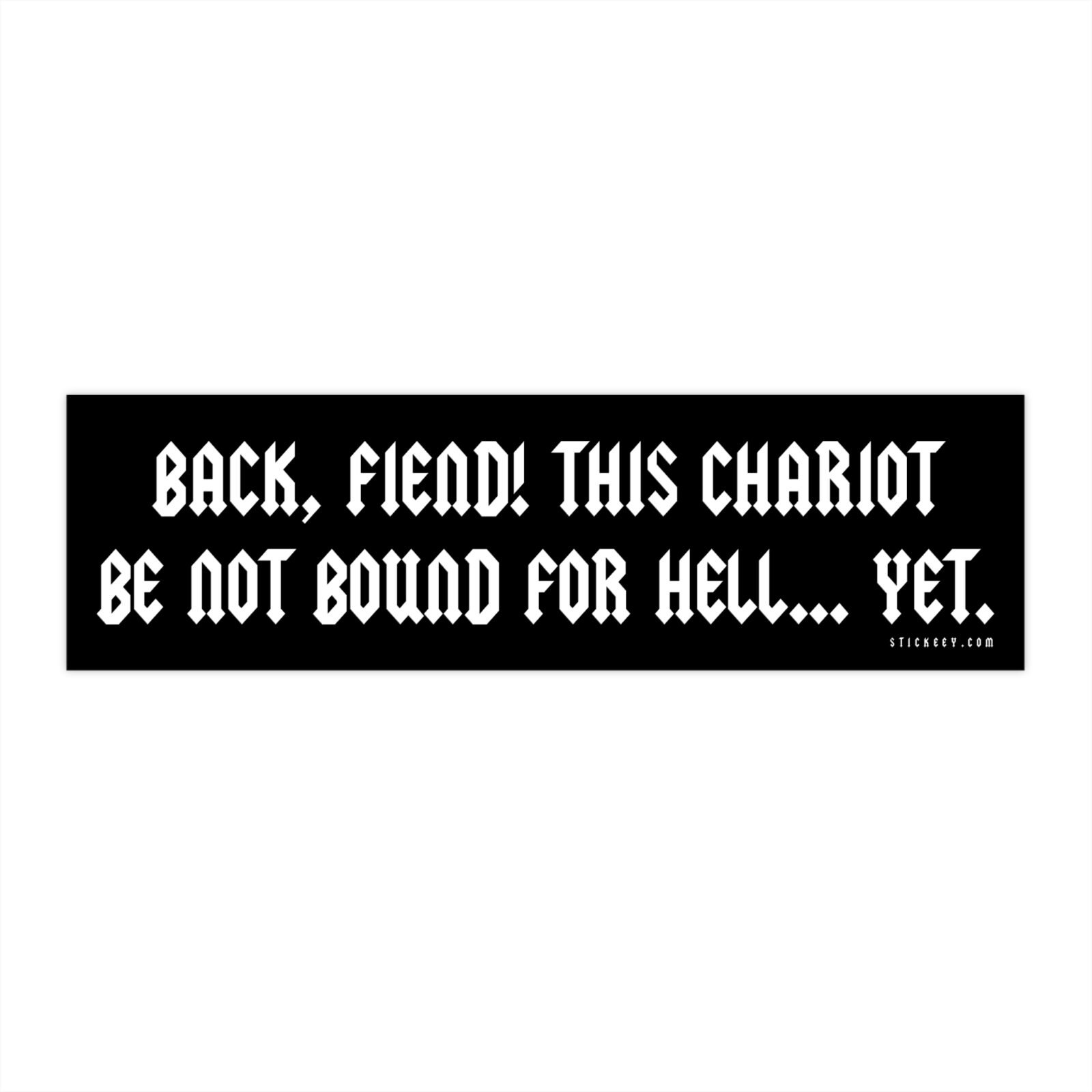 Back, Fiend! This Chariot Be Not Bound For Hell... Yet. Bumper Sticker