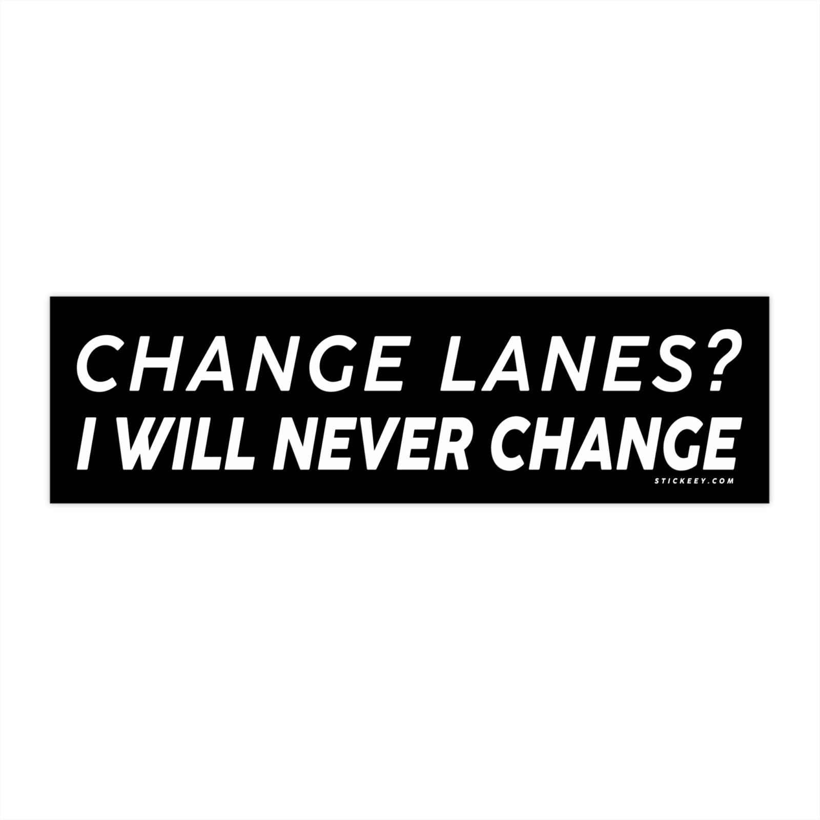 Change Lanes? I Will Never Change Bumper Sticker