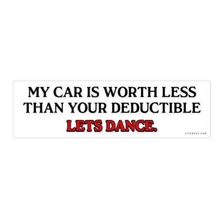 My Car Is Worth Less Than Your Deductible Let’s Dance Bumper Sticker