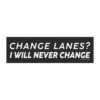 Change Lanes? I Will Never Change Magnet Sticker