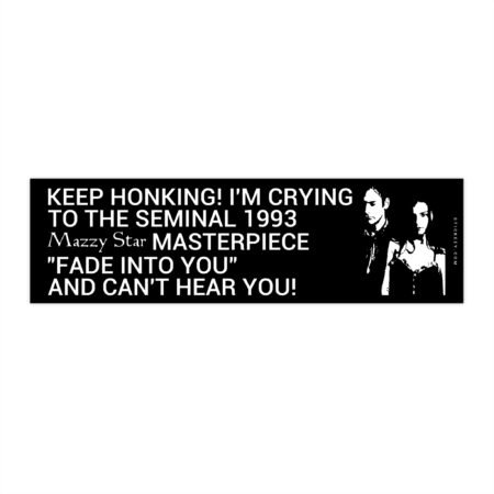 Keep Honking I'm Crying To Mazzy Star Fade Into You Bumper Sticker