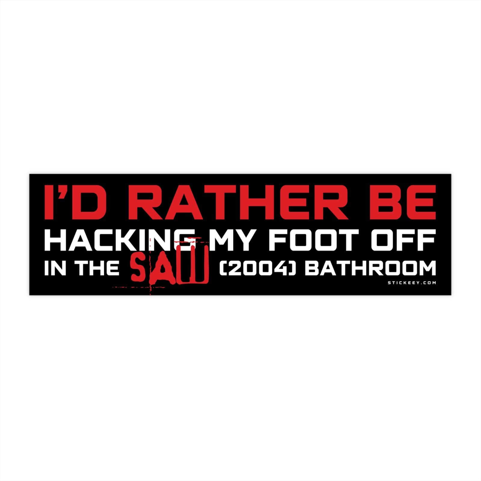 I'd Rather Be Hacking My Foot Off In The Saw (2004) Bathroom Bumper Sticker