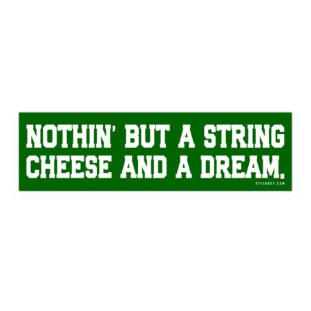 Nothin' But A String Cheese And A Dream Bumper Sticker