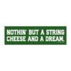 Nothin' But A String Cheese And A Dream Magnet Sticker