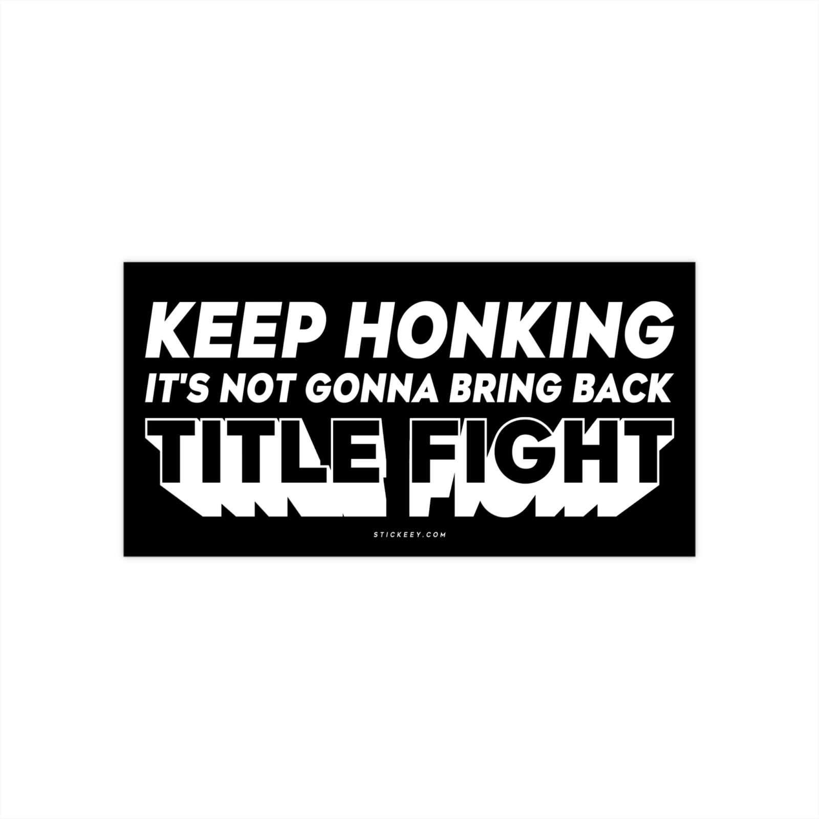 Keep Honking It's Not Gonna Bring Back Title Fight Bumper Sticker
