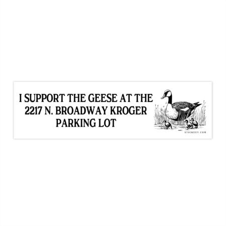 I Support The Geese At The 2217 N. Broadway Kroger Parking Lot Bumper Sticker