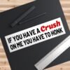 If You Have a Crush on Me You Have to Honk Bumper Sticker