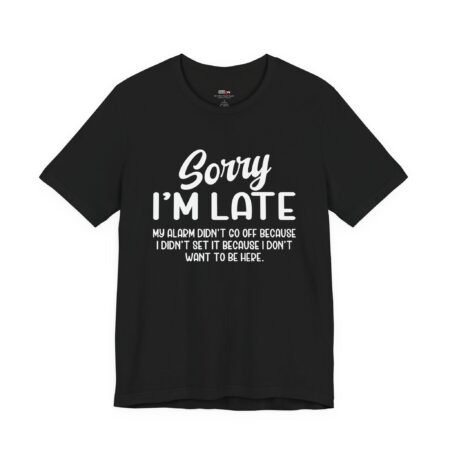 Sorry I’m Late I Don’t Want to Be Here Funny T-Shirt