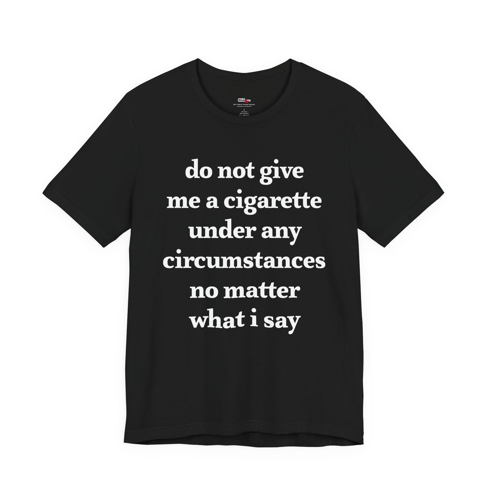 Do Not Give Me a Cigarette Under Any Circumstances Shirt