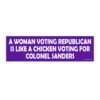 A Woman Voting Republican Is Like A Chicken Voting For Colonel Sanders Bumper Sticker