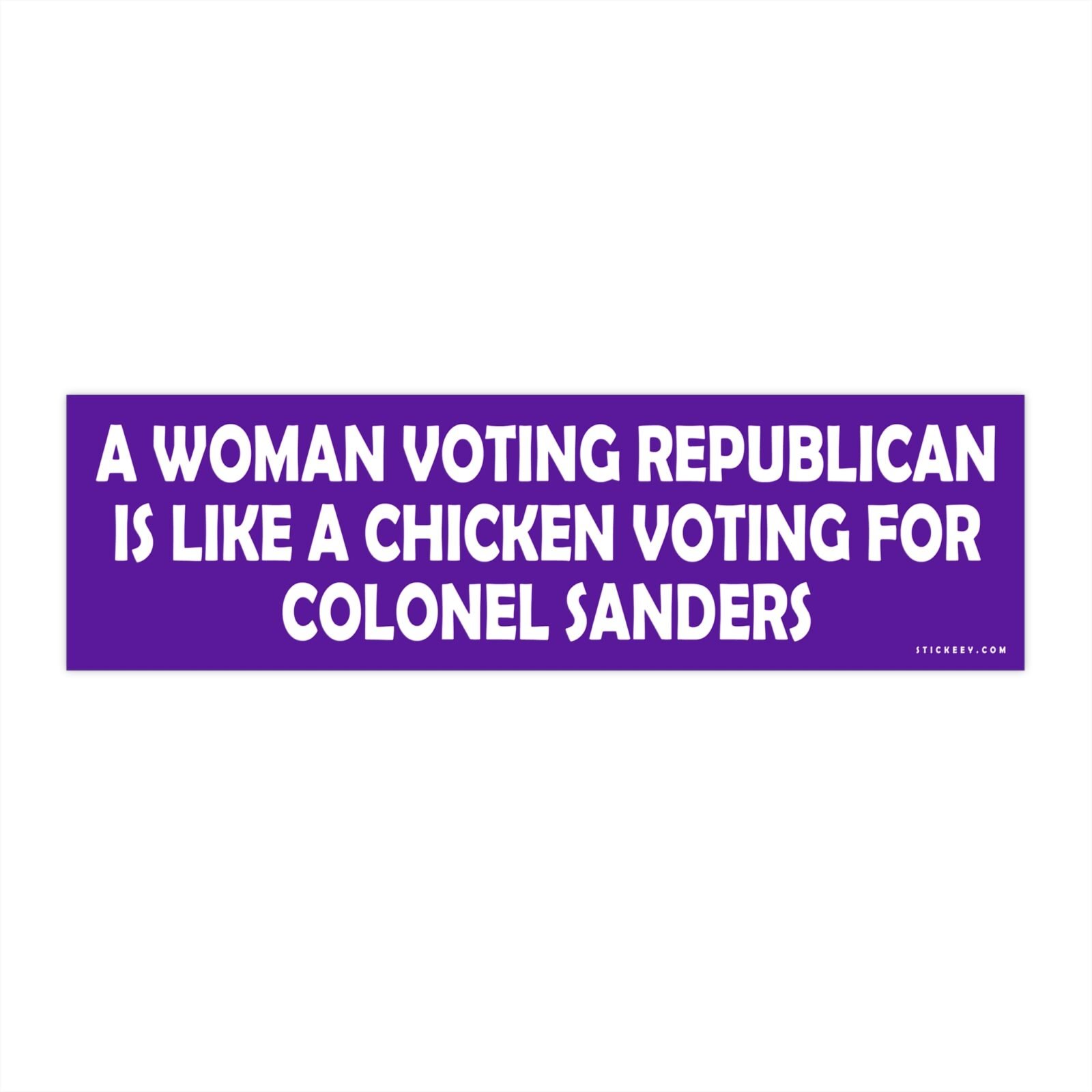 A Woman Voting Republican Is Like A Chicken Voting For Colonel Sanders Bumper Sticker