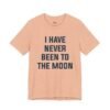 I Have Never Been to the Moon Shirt