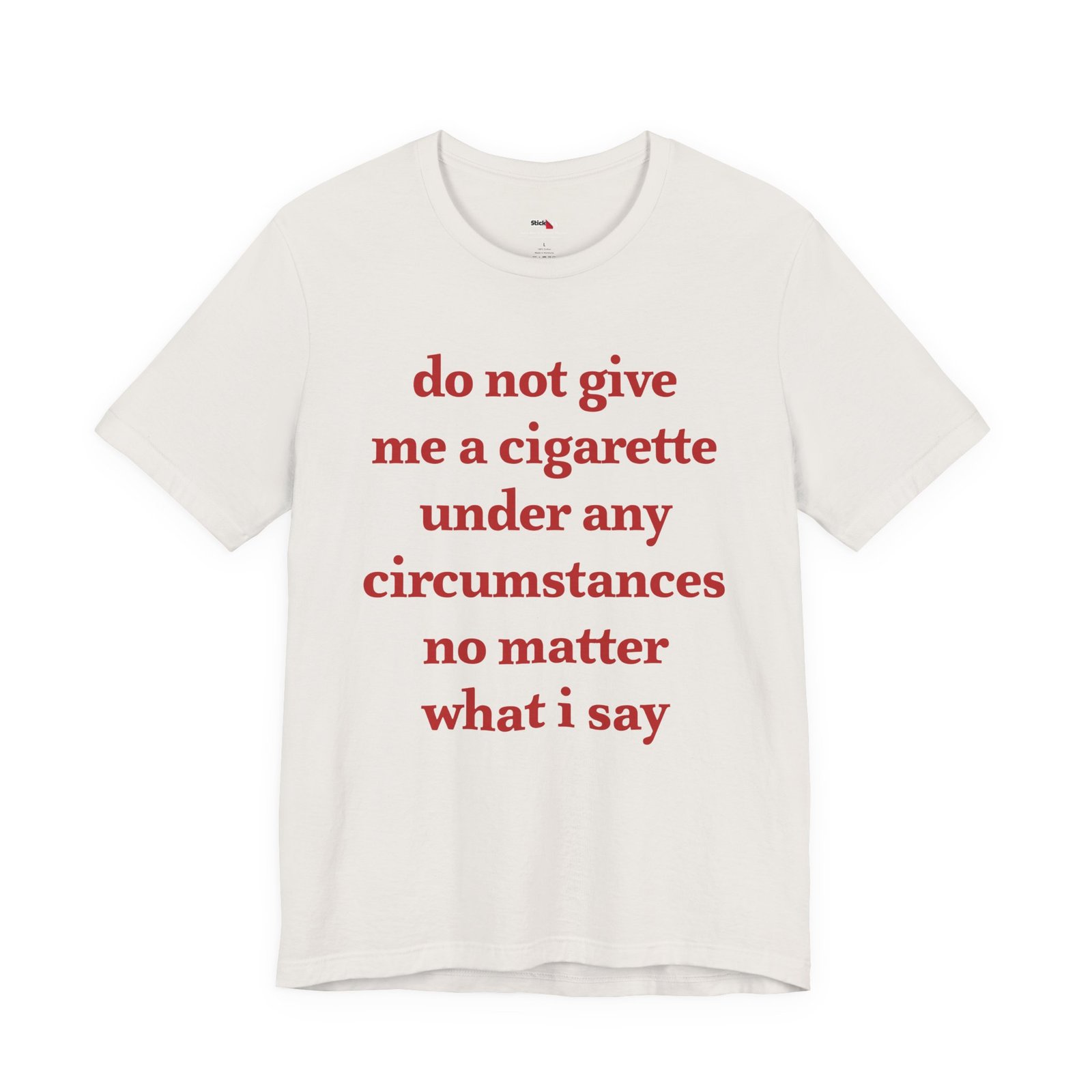 Do Not Give Me a Cigarette Under Any Circumstances Shirt