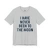I Have Never Been to the Moon Shirt