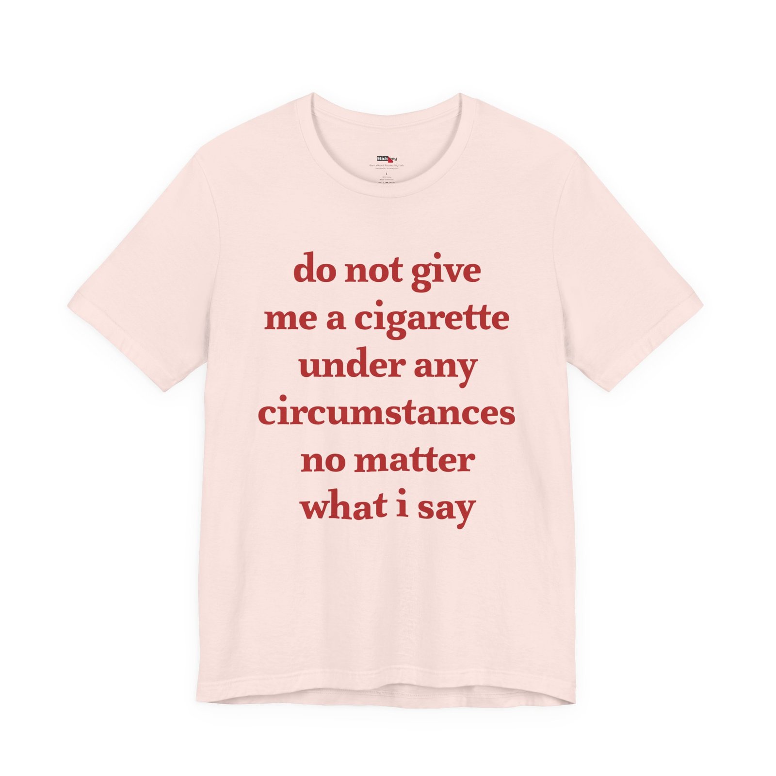 Do Not Give Me a Cigarette Under Any Circumstances Shirt