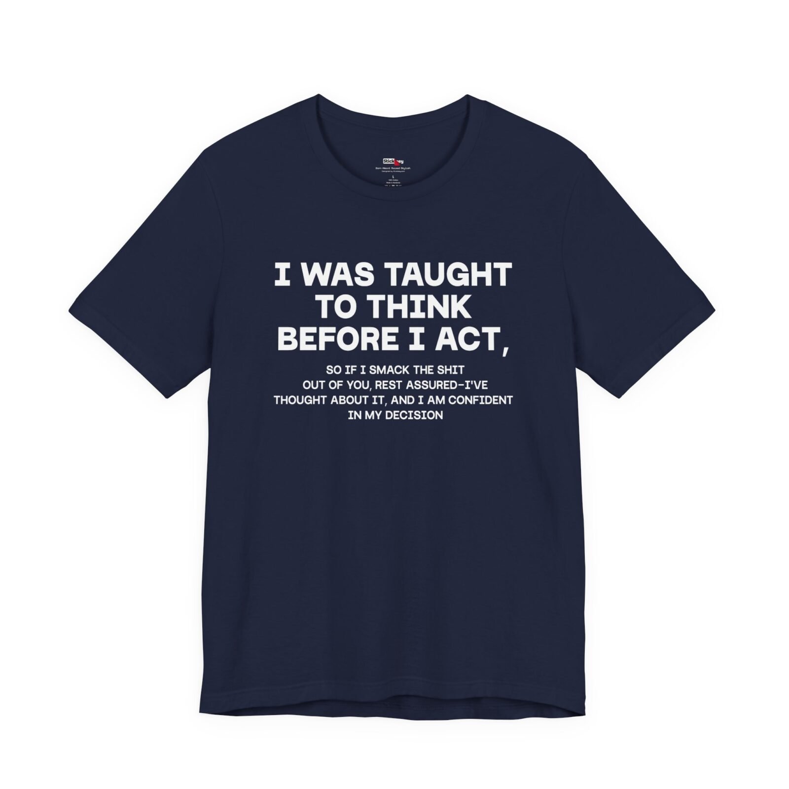 I Was Taught to Think Before I Act, So if I Smack the Shit Out of You Funny T-Shirt