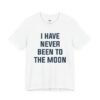 I Have Never Been to the Moon Shirt