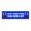 I Wasn't Speeding Officer I Was Doing a Bit Bumper Sticker