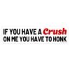 If You Have a Crush on Me You Have to Honk Bumper Sticker